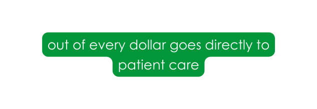 out of every dollar goes directly to patient care